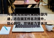 MK SPORTS-包含马德里竞技加时末段内部沟通，志在国王杯名次提升，信心回归，控场能力受关注的词条